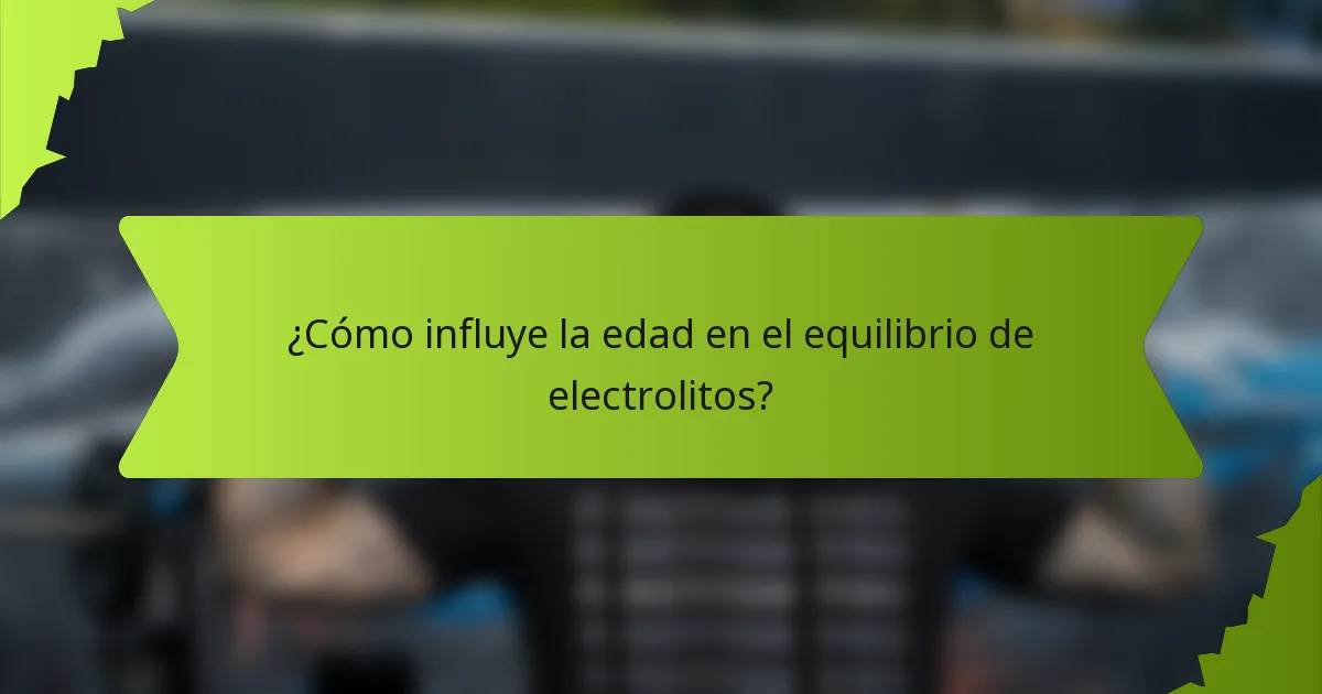 ¿Cómo influye la edad en el equilibrio de electrolitos?