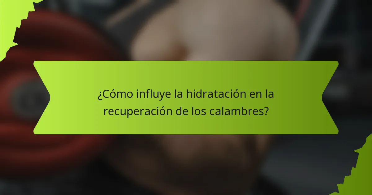 ¿Cómo influye la hidratación en la recuperación de los calambres?