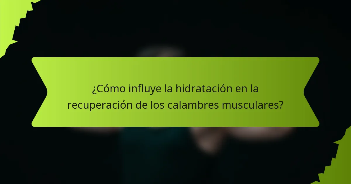 ¿Cómo influye la hidratación en la recuperación de los calambres musculares?
