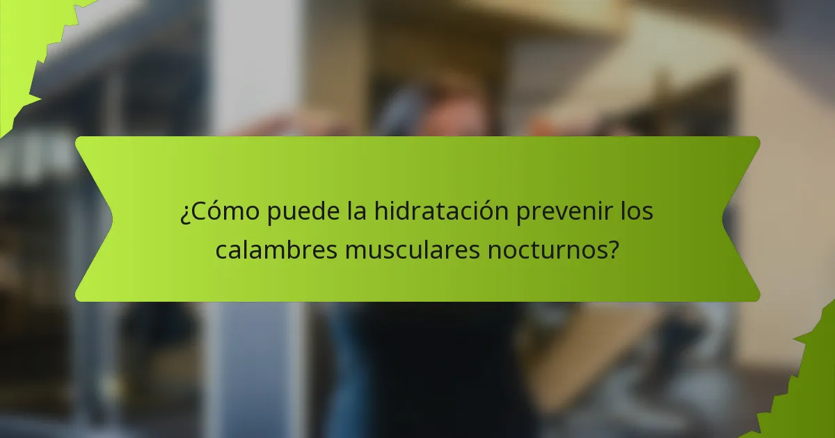 ¿Cómo puede la hidratación prevenir los calambres musculares nocturnos?