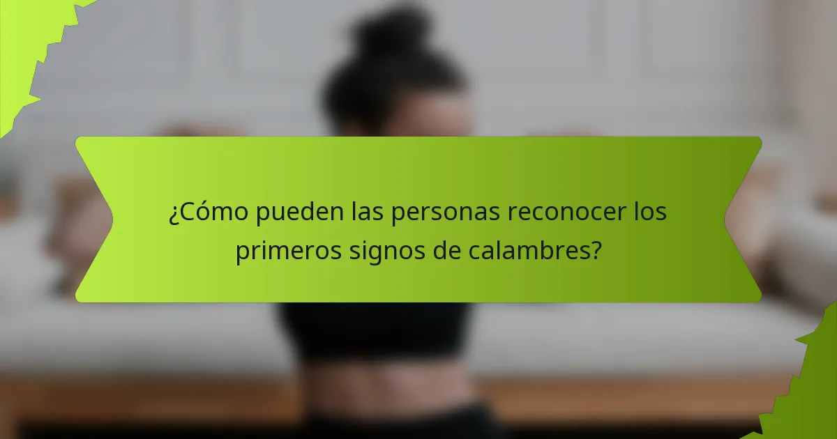 ¿Cómo pueden las personas reconocer los primeros signos de calambres?