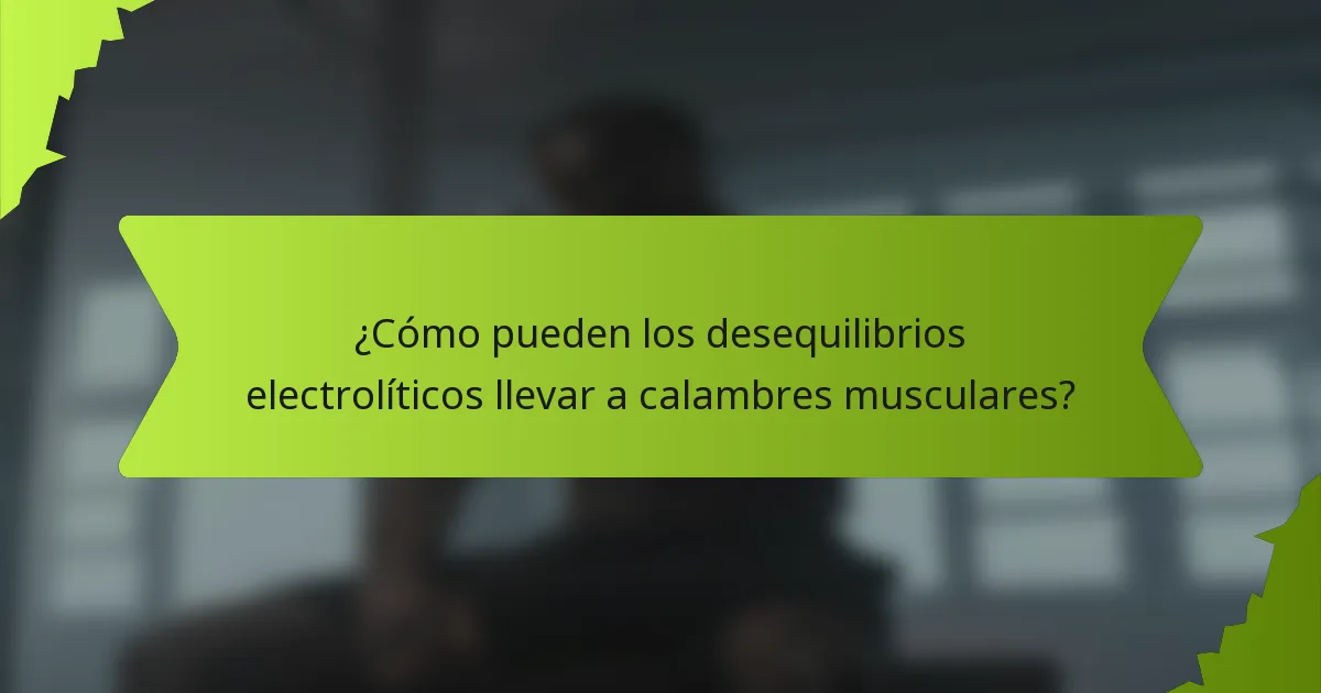 ¿Cómo pueden los desequilibrios electrolíticos llevar a calambres musculares?