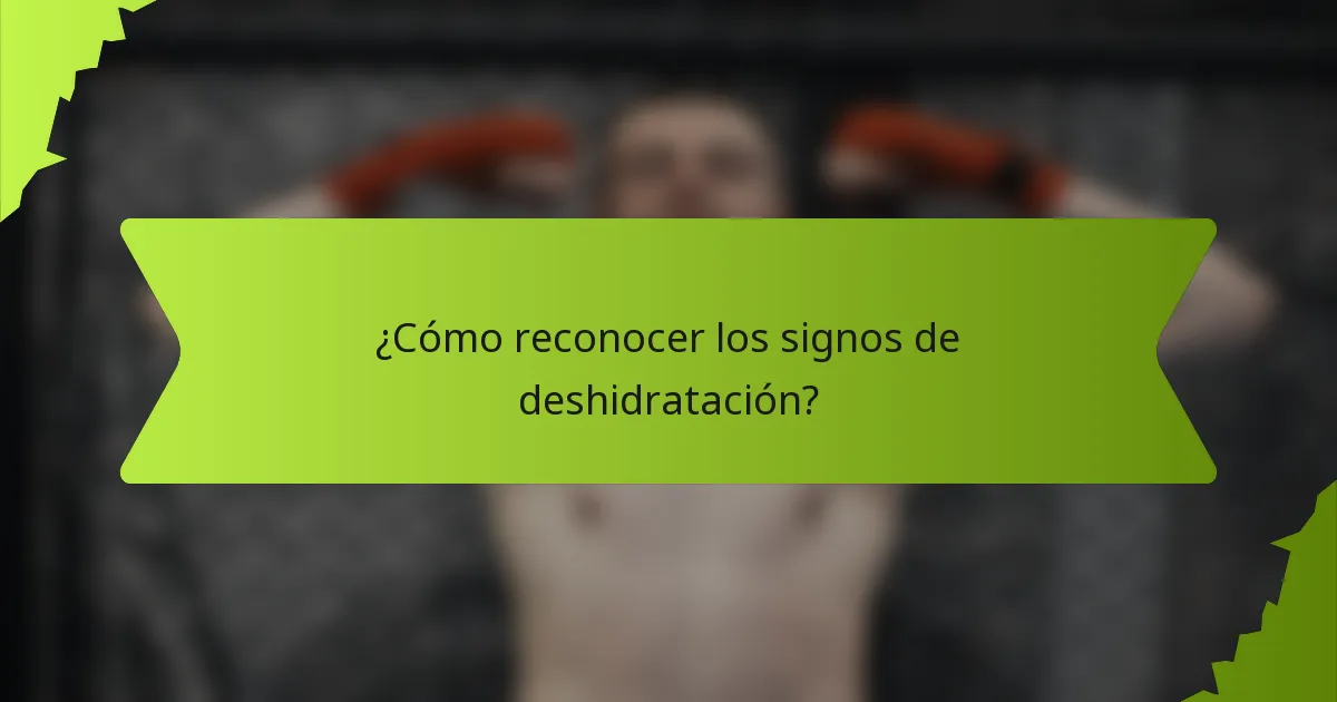 ¿Cómo reconocer los signos de deshidratación?
