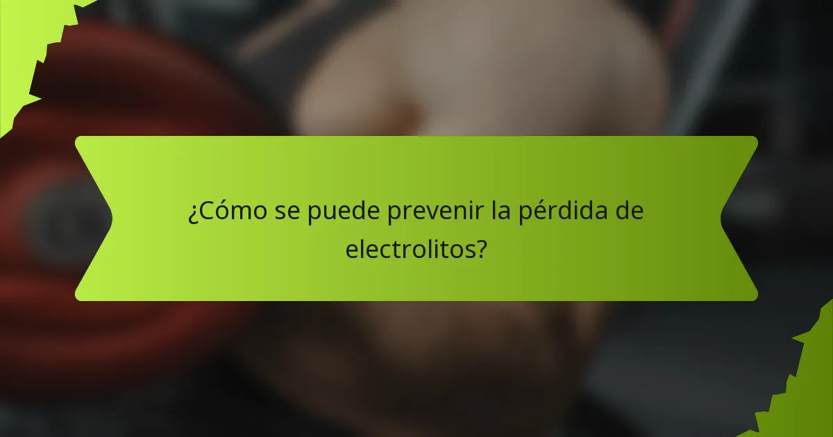 ¿Cómo se puede prevenir la pérdida de electrolitos?