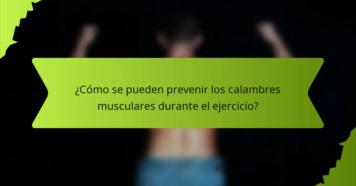 ¿Cómo se pueden prevenir los calambres musculares durante el ejercicio?