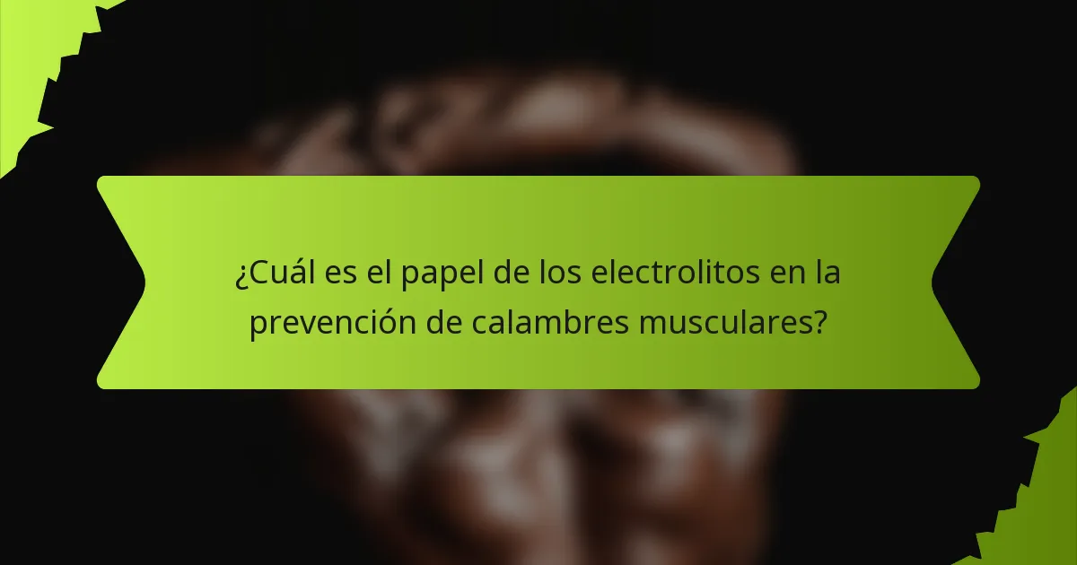 ¿Cuál es el papel de los electrolitos en la prevención de calambres musculares?