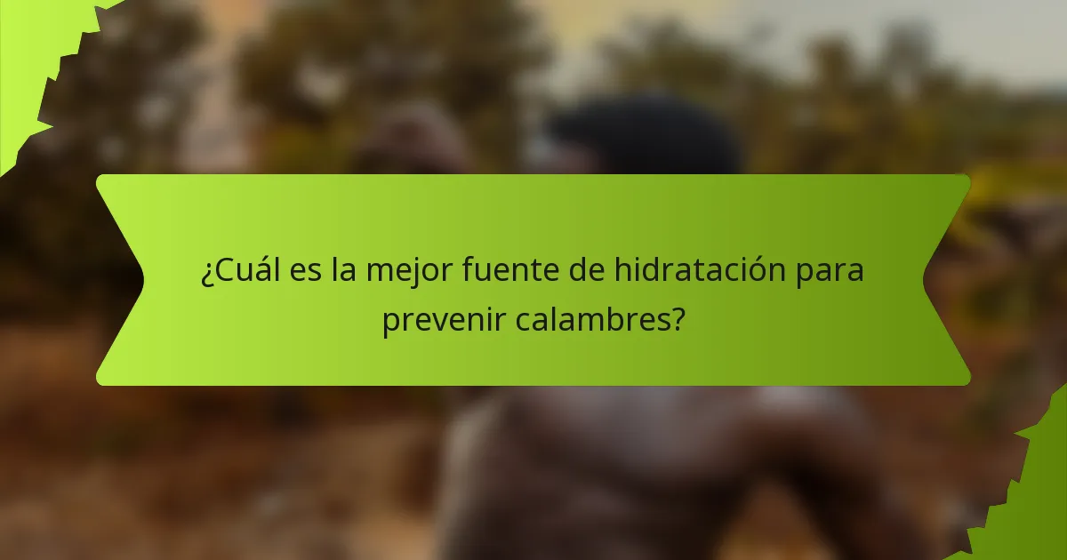 ¿Cuál es la mejor fuente de hidratación para prevenir calambres?
