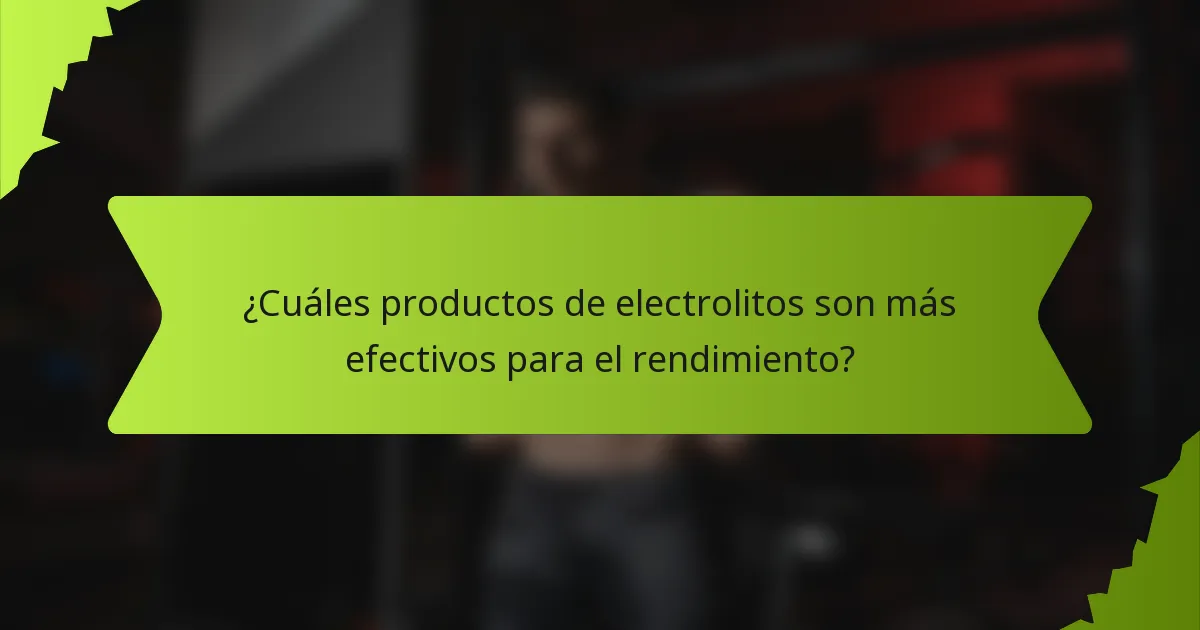 ¿Cuáles productos de electrolitos son más efectivos para el rendimiento?
