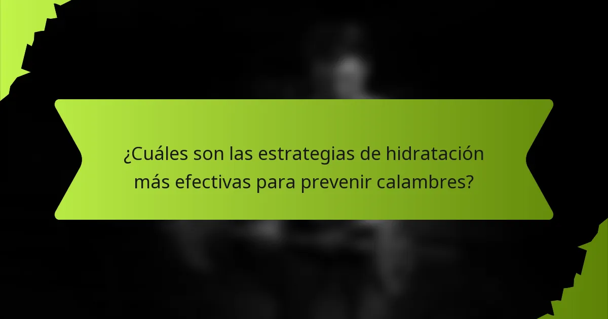 ¿Cuáles son las estrategias de hidratación más efectivas para prevenir calambres?
