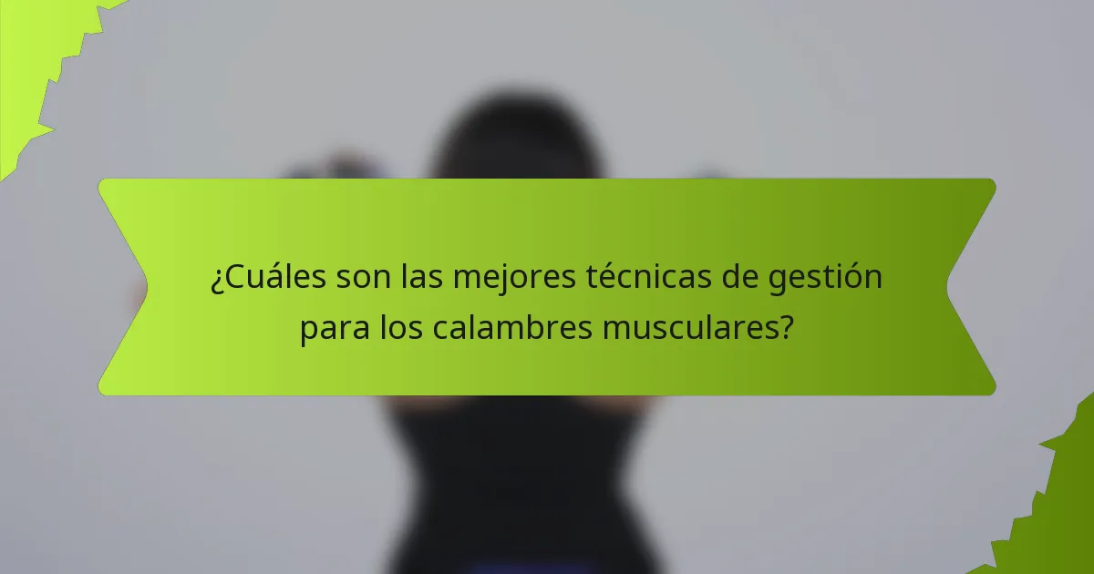 ¿Cuáles son las mejores técnicas de gestión para los calambres musculares?