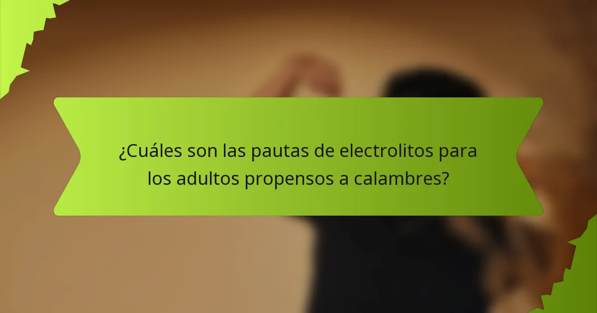 ¿Cuáles son las pautas de electrolitos para los adultos propensos a calambres?