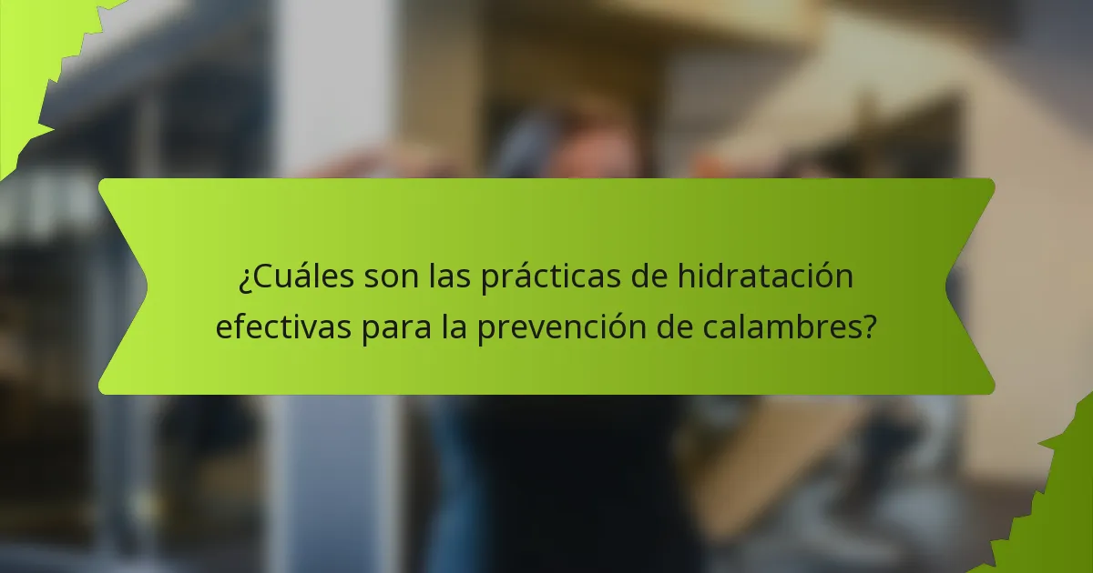¿Cuáles son las prácticas de hidratación efectivas para la prevención de calambres?