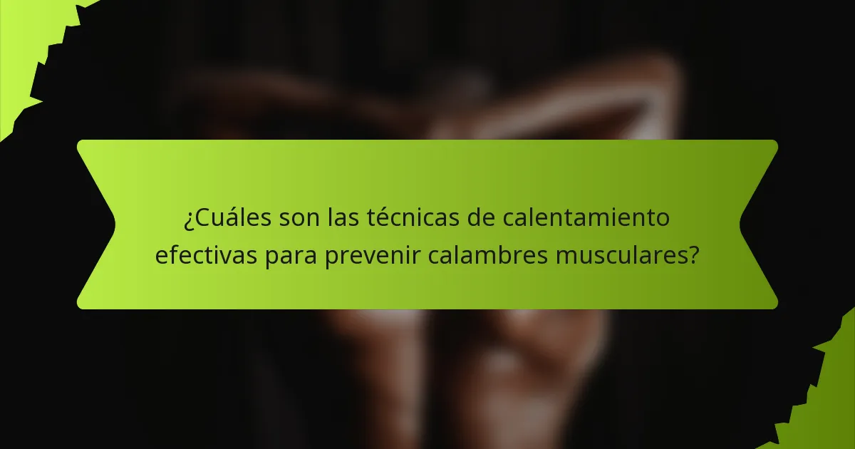 ¿Cuáles son las técnicas de calentamiento efectivas para prevenir calambres musculares?