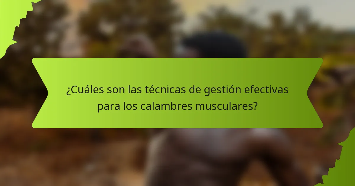 ¿Cuáles son las técnicas de gestión efectivas para los calambres musculares?