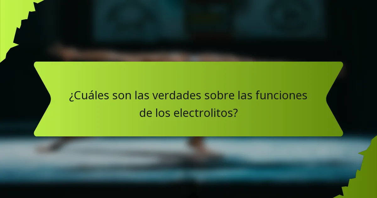 ¿Cuáles son las verdades sobre las funciones de los electrolitos?