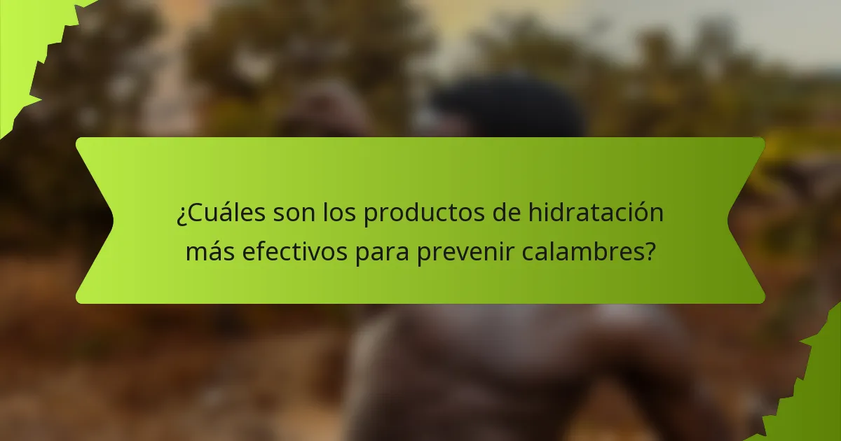 ¿Cuáles son los productos de hidratación más efectivos para prevenir calambres?