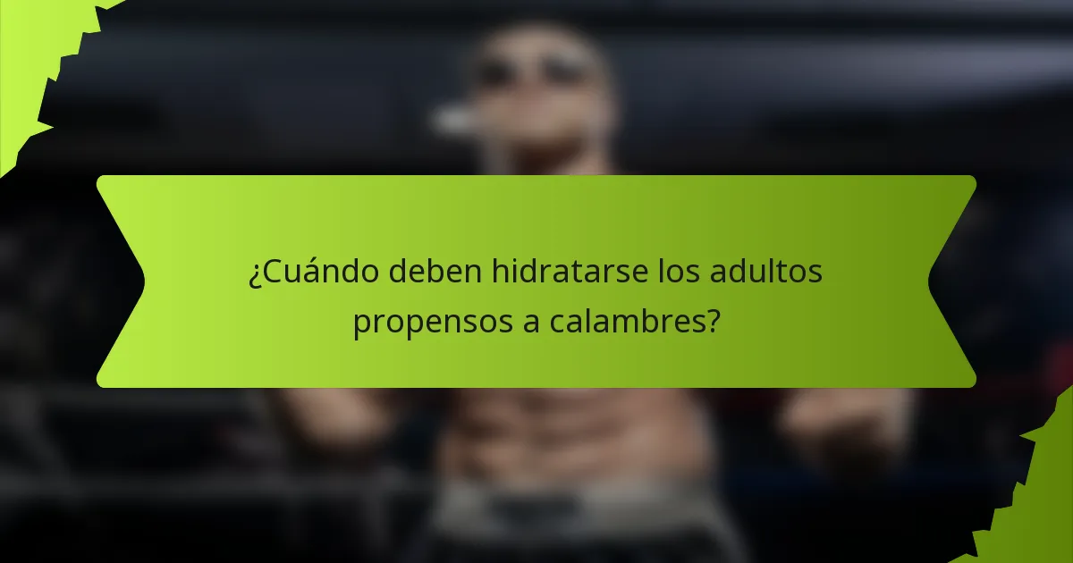 ¿Cuándo deben hidratarse los adultos propensos a calambres?