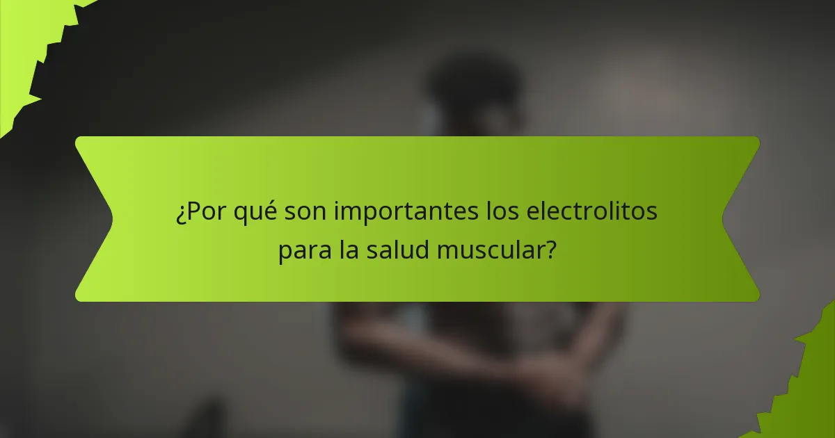 ¿Por qué son importantes los electrolitos para la salud muscular?
