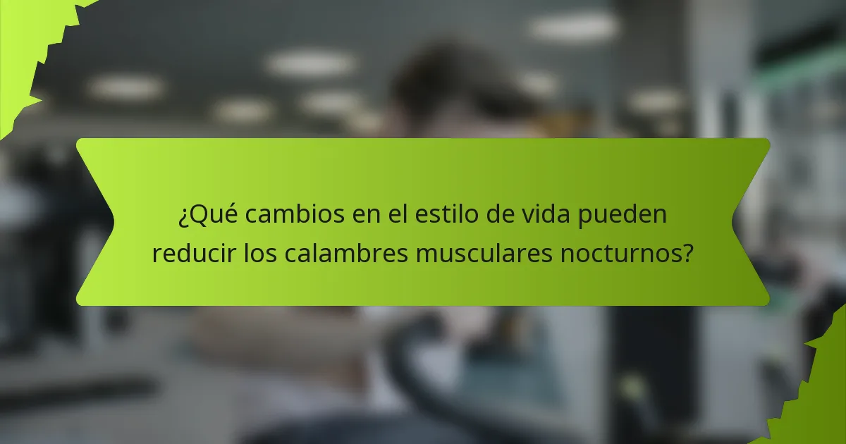 ¿Qué cambios en el estilo de vida pueden reducir los calambres musculares nocturnos?