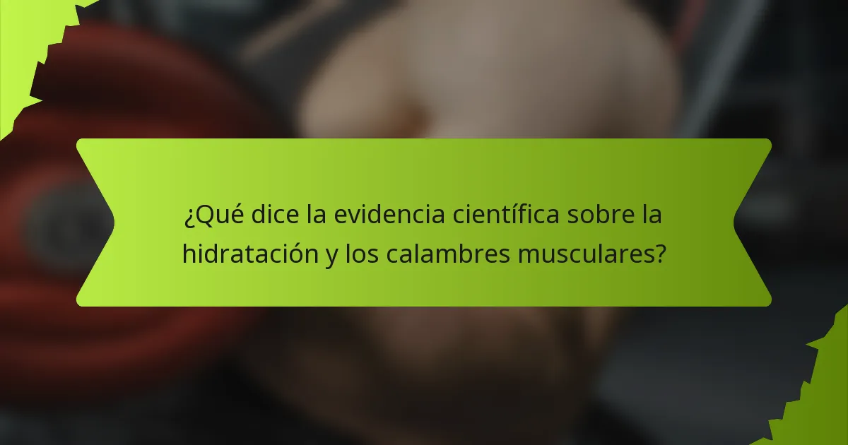 ¿Qué dice la evidencia científica sobre la hidratación y los calambres musculares?