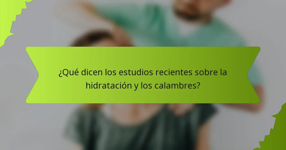 ¿Qué dicen los estudios recientes sobre la hidratación y los calambres?
