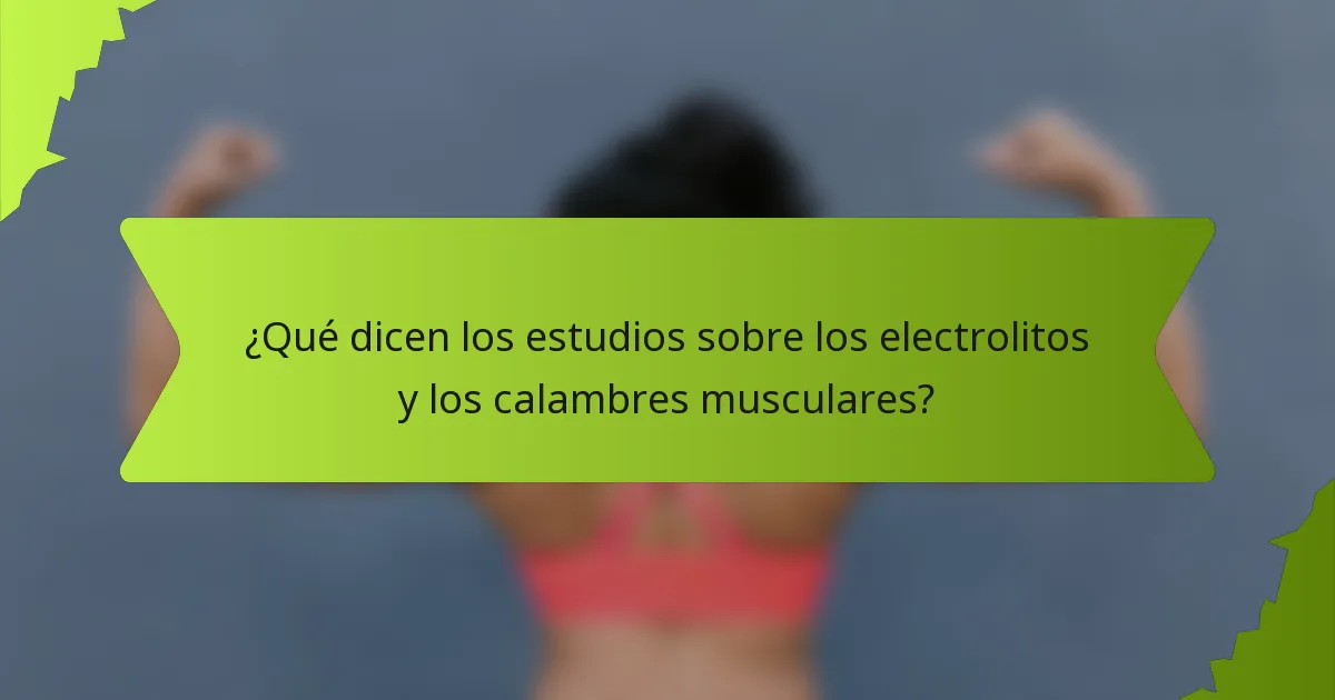 ¿Qué dicen los estudios sobre los electrolitos y los calambres musculares?