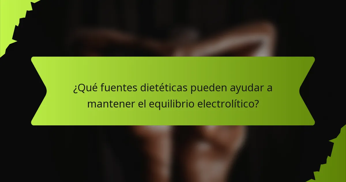 ¿Qué fuentes dietéticas pueden ayudar a mantener el equilibrio electrolítico?