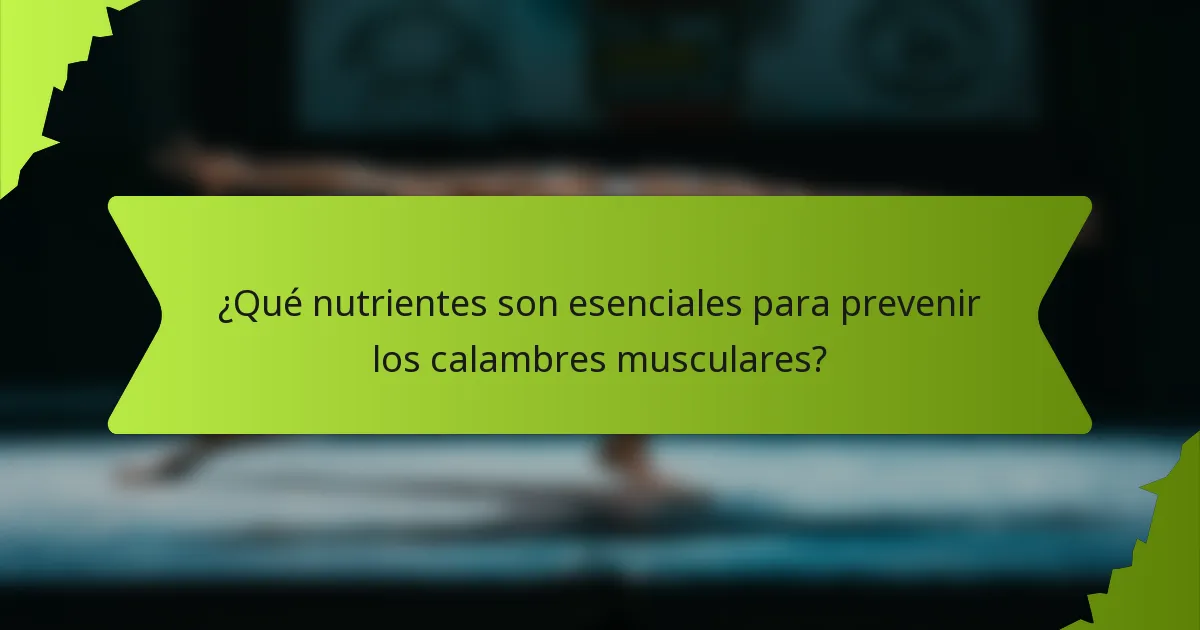 ¿Qué nutrientes son esenciales para prevenir los calambres musculares?