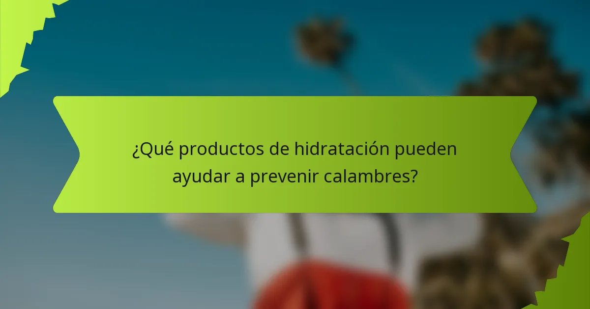 ¿Qué productos de hidratación pueden ayudar a prevenir calambres?