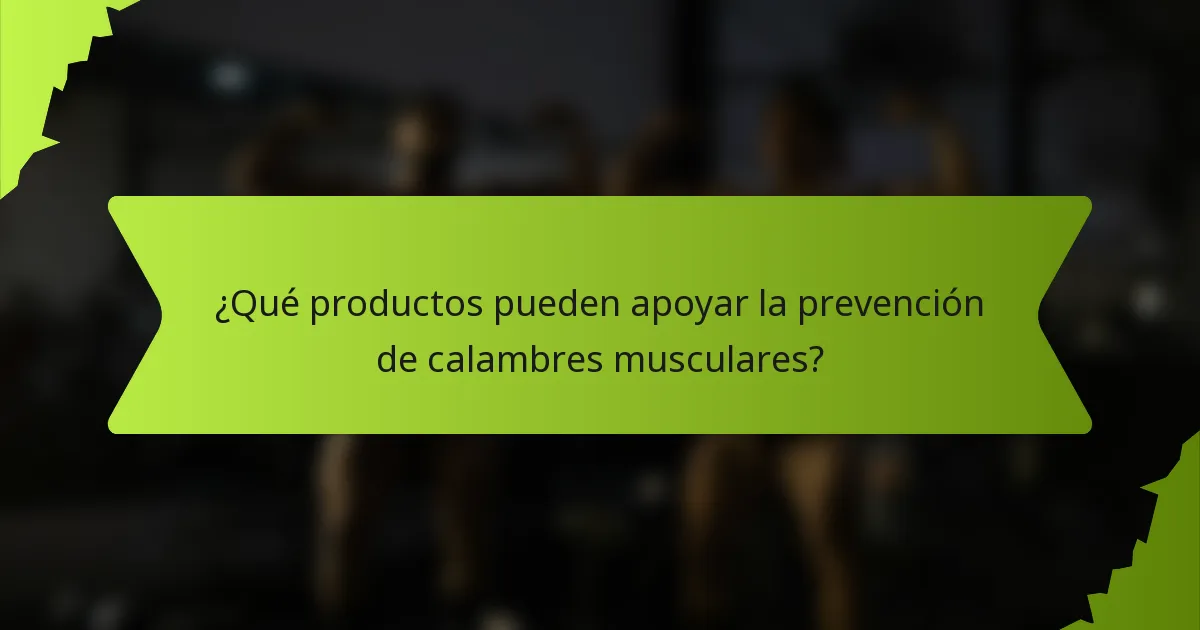 ¿Qué productos pueden apoyar la prevención de calambres musculares?