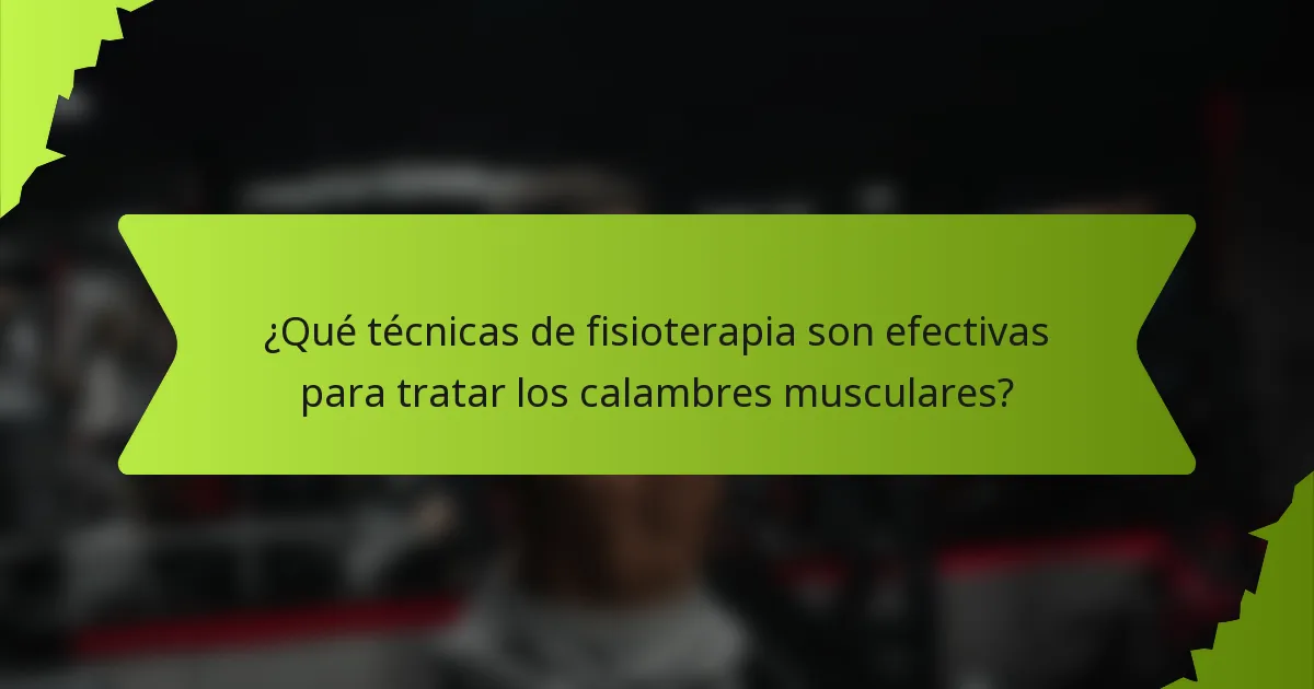¿Qué técnicas de fisioterapia son efectivas para tratar los calambres musculares?