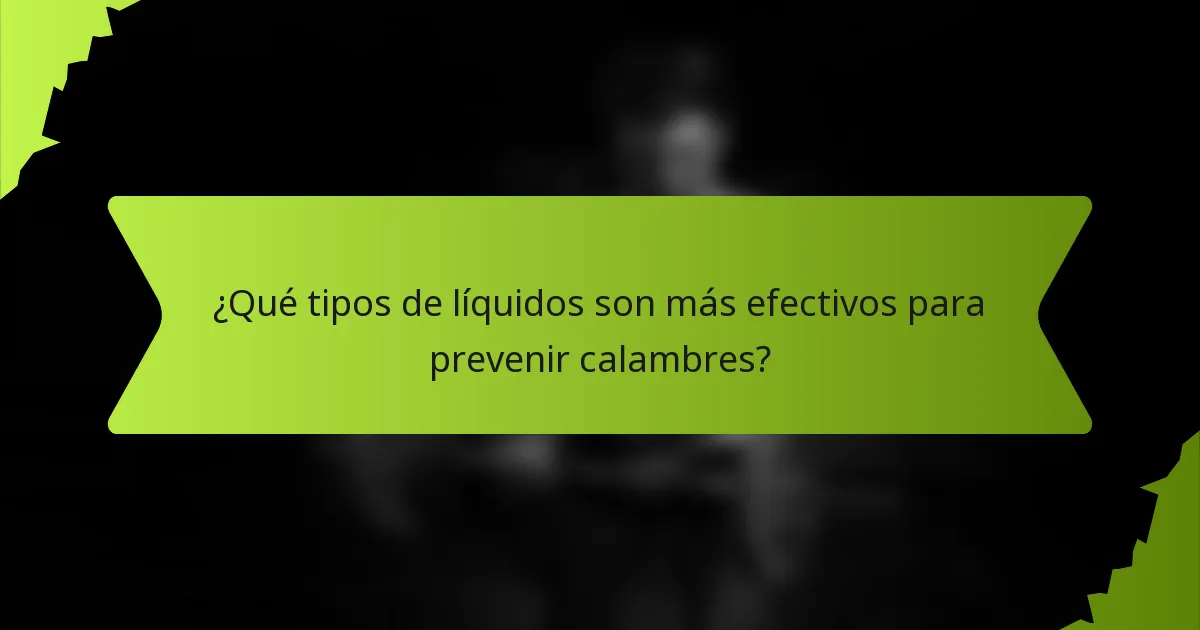 ¿Qué tipos de líquidos son más efectivos para prevenir calambres?