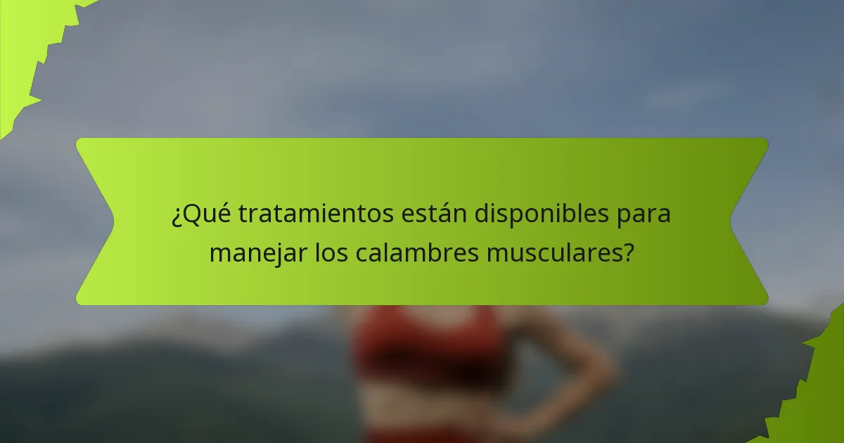 ¿Qué tratamientos están disponibles para manejar los calambres musculares?